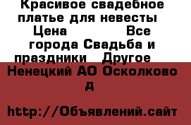 Красивое свадебное платье для невесты › Цена ­ 15 000 - Все города Свадьба и праздники » Другое   . Ненецкий АО,Осколково д.